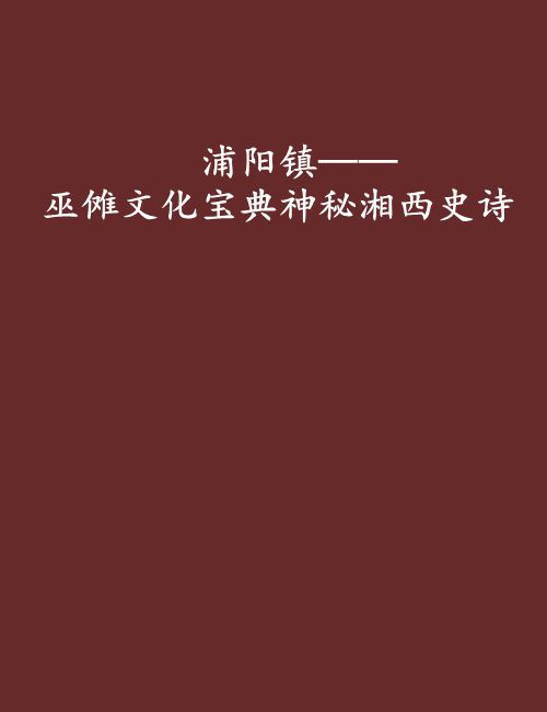浦阳镇——巫傩文化宝典神秘湘西史诗