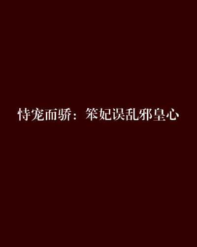恃宠而骄:笨妃误乱邪皇心 恃宠而骄:笨妃误乱邪皇心