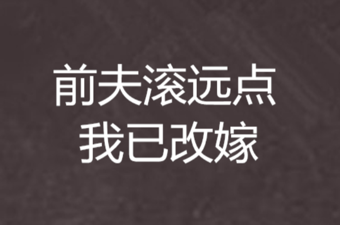 前夫滚远点我已改嫁 前夫滚远点我已改嫁