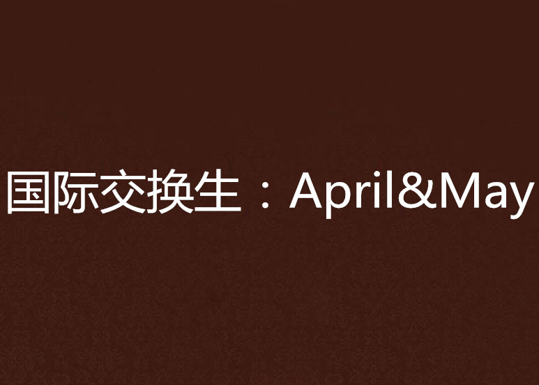 国际交换生:April&May 国际交换生:April&May