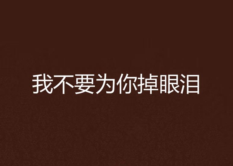 我不要为你掉眼泪 我不要为你掉眼泪