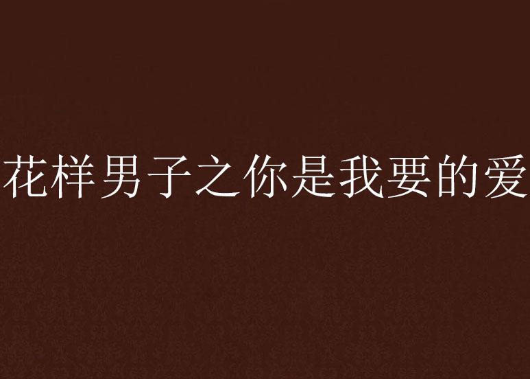 花样男子之你是我要的爱 花样男子之你是我要的爱