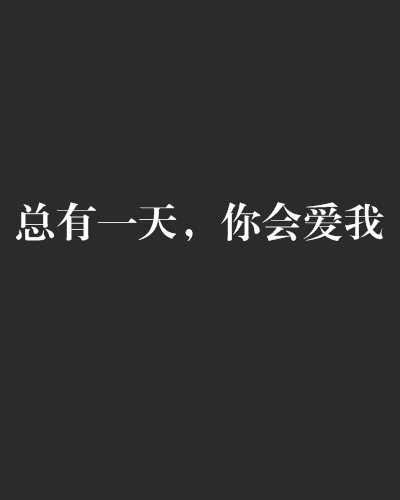 总有一天,你会爱我 总有一天,你会爱我