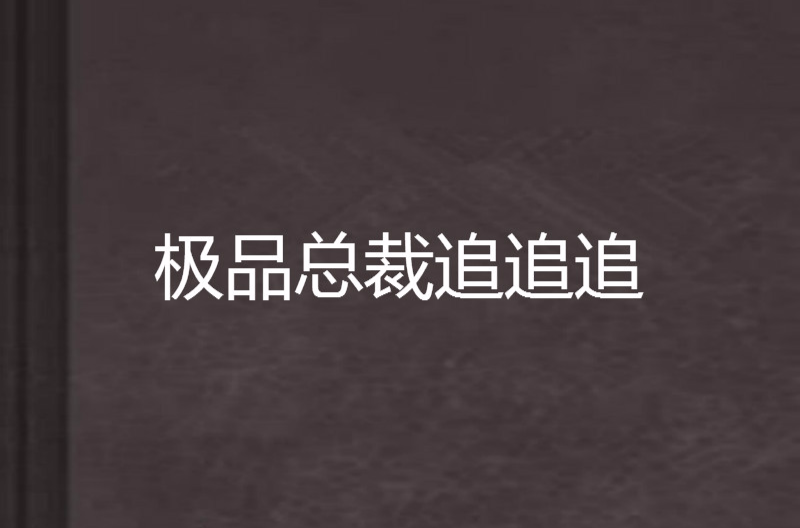 极品总裁追追追 极品总裁追追追