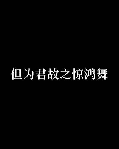 但为君故之惊鸿舞 但为君故之惊鸿舞