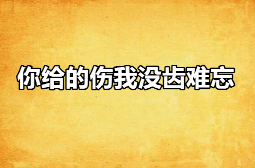 你给的伤我没齿难忘