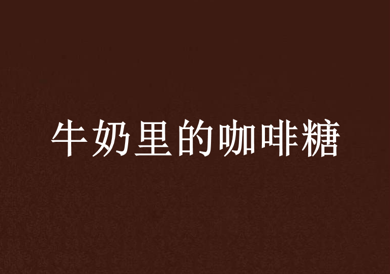 牛奶里的咖啡糖 牛奶里的咖啡糖