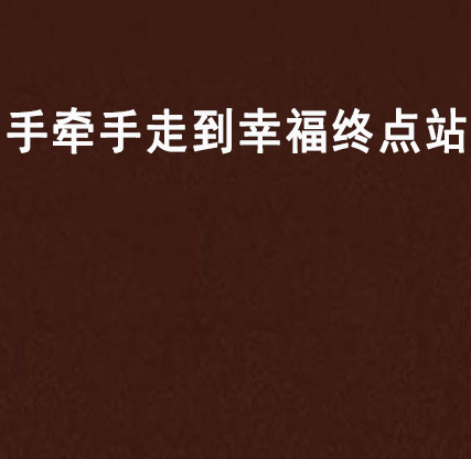 手牵手走到幸福终点站 手牵手走到幸福终点站