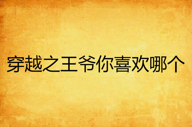 穿越之王爷你喜欢哪个 穿越之王爷你喜欢哪个