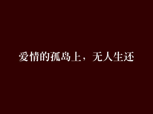 爱情的孤岛上,无人生还 爱情的孤岛上,无人生还