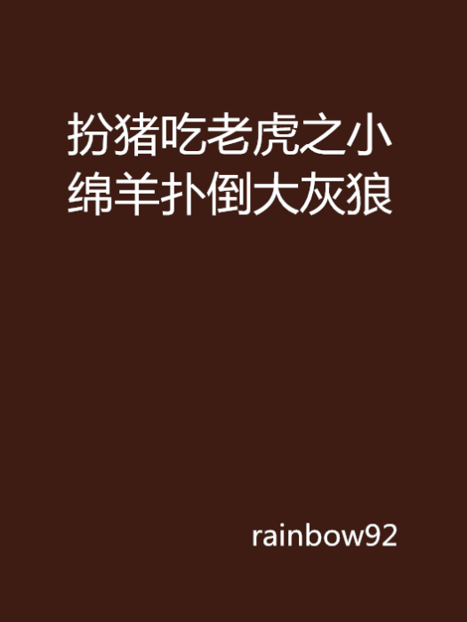 扮猪吃老虎之小绵羊扑倒大灰狼 扮猪吃老虎之小绵羊扑倒大灰狼