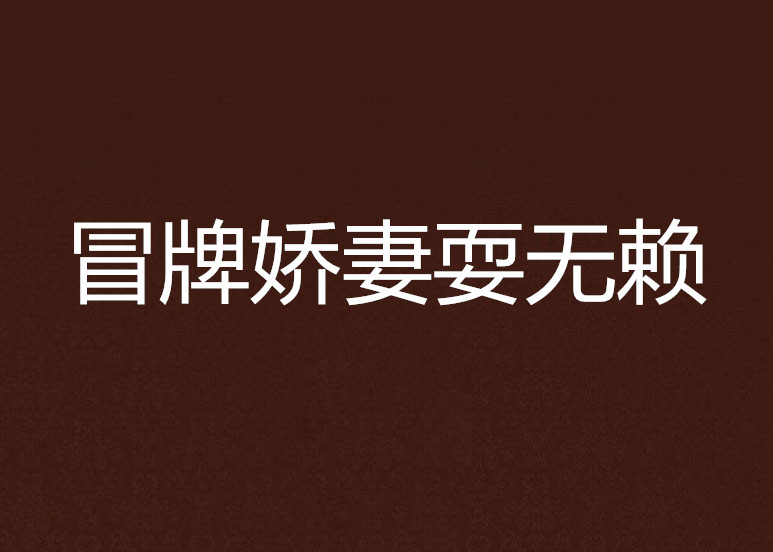 冒牌娇妻耍无赖 冒牌娇妻耍无赖