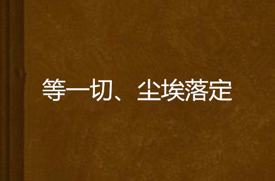 等一切、尘埃落定 等一切、尘埃落定