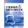 音视频编辑与电视节目製作实训 音视频编辑与电视节目製作实训