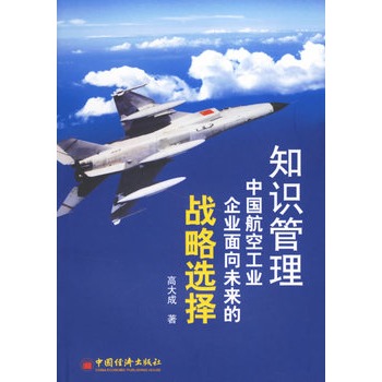 知识管理:中国航空工业企业面向未来的战略选择 知识管理:中国航空工业企业面向未来的战略选择