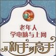老年人学电脑与上网从新手到高手 老年人学电脑与上网从新手到高手