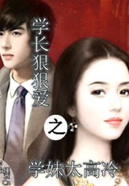 学长狠狠爱之学妹太高冷 学长狠狠爱之学妹太高冷