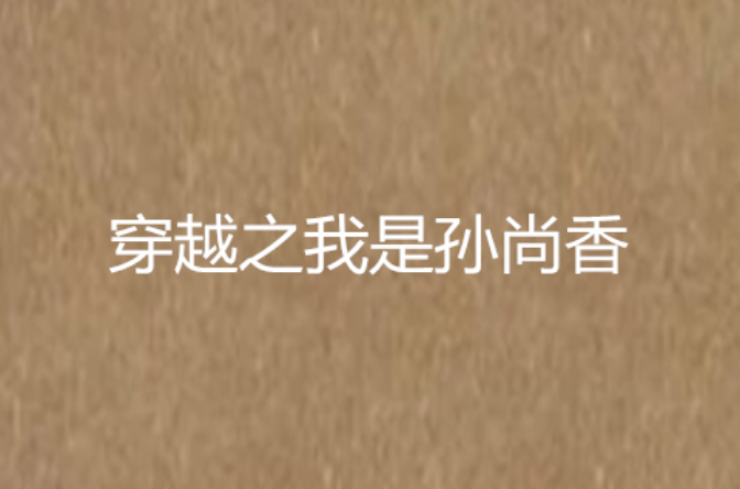 穿越之我是孙尚香 穿越之我是孙尚香