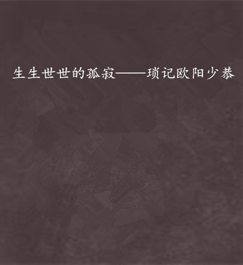 生生世世的孤寂——琐记欧阳少恭