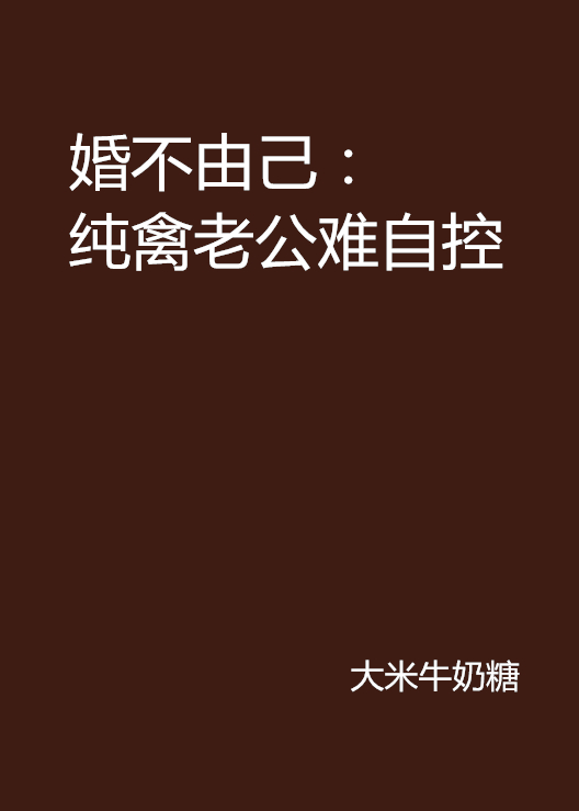婚不由己:纯禽老公难自控 婚不由己:纯禽老公难自控