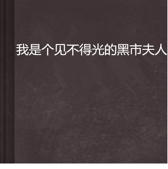 我是个见不得光的黑市夫人 我是个见不得光的黑市夫人