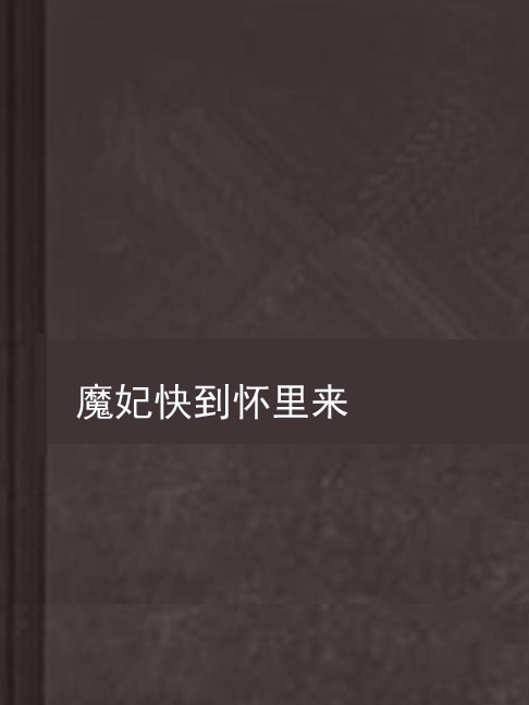 魔妃快到怀里来 魔妃快到怀里来