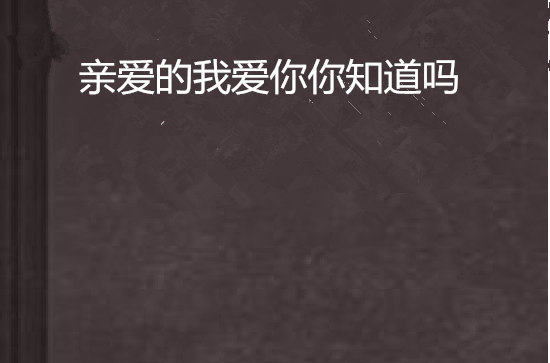 亲爱的我爱你你知道吗