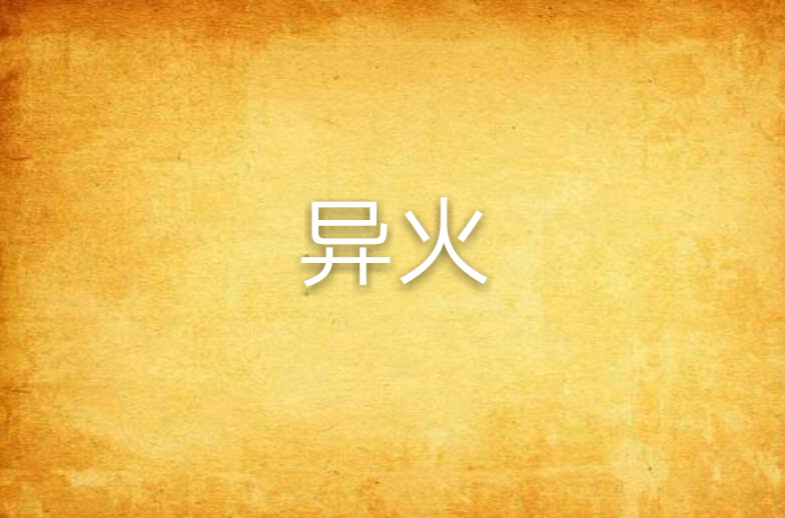 异火(玄幻类网路小说《斗破苍穹》里的物质) 异火(玄幻类网路小说《斗破苍穹》里的物质)