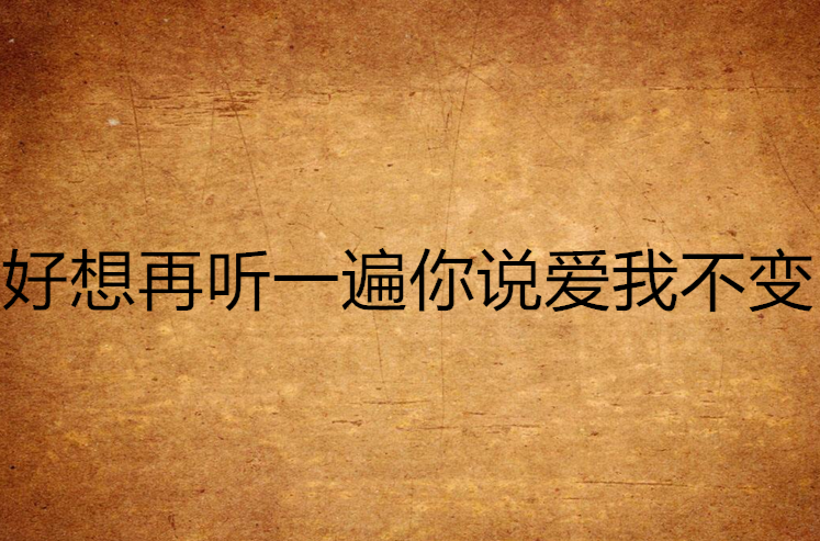 好想再听一遍你说爱我不变
