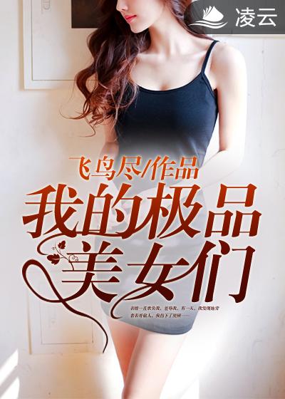 我的极品美女们(凌云文学网小说) 我的极品美女们(凌云文学网小说)