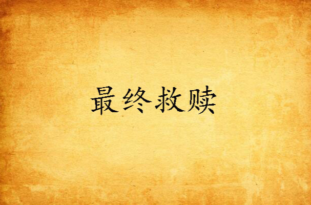 最终救赎(黑岩网小说) 最终救赎(黑岩网小说)