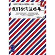 我们台湾这些年:讲述台湾老百姓自己的故事 我们台湾这些年:讲述台湾老百姓自己的故事