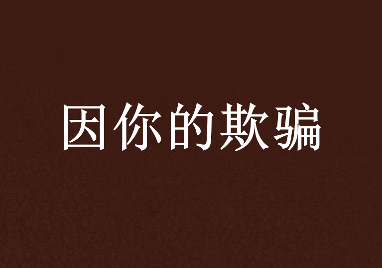 因你的欺骗 因你的欺骗