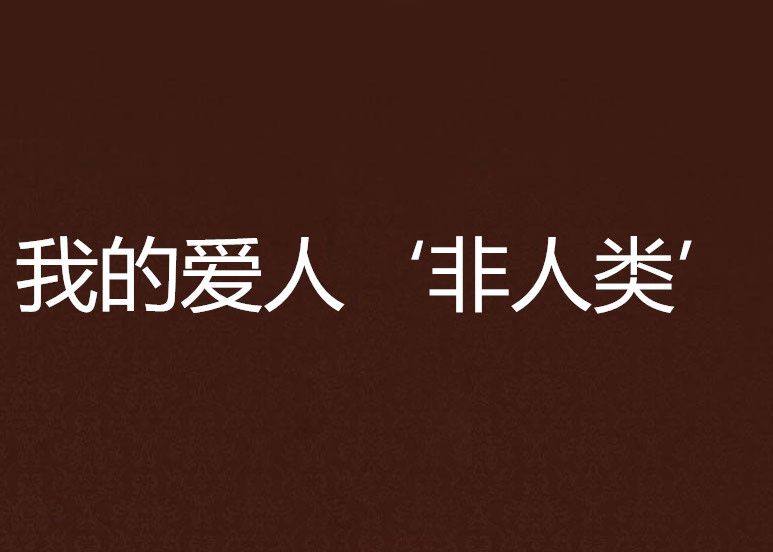 我的爱人‘非人类’ 我的爱人‘非人类’