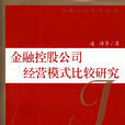 金融控股公司经营模式比较研究 金融控股公司经营模式比较研究