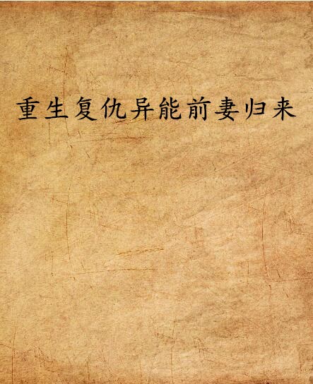 重生复仇异能前妻归来 重生复仇异能前妻归来