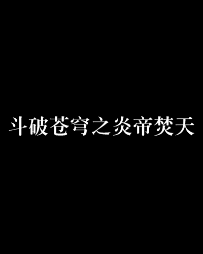 斗破苍穹之炎帝焚天 斗破苍穹之炎帝焚天