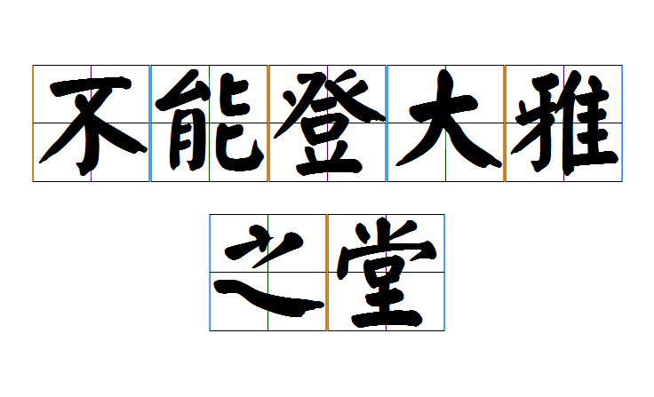 不能登大雅之堂 不能登大雅之堂