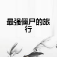 最强殭尸的旅行 最强殭尸的旅行