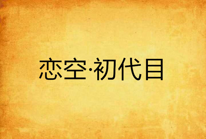 恋空·初代目 恋空·初代目