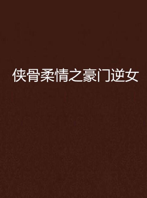 侠骨柔情之豪门逆女 侠骨柔情之豪门逆女