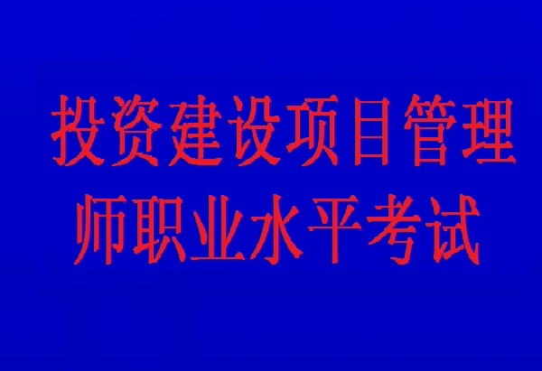 投资建设项目管理师职业水平考试(投资建设项目管理师考试) 投资建设项目管理师职业水平考试(投资建设项目管理师考试)