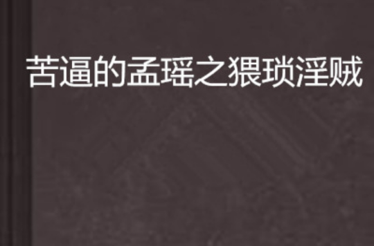 苦逼的孟瑶之猥琐淫贼 苦逼的孟瑶之猥琐淫贼