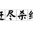 赶尽杀绝(汉语成语) 赶尽杀绝(汉语成语)