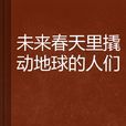 未来春天里撬动地球的人们 未来春天里撬动地球的人们
