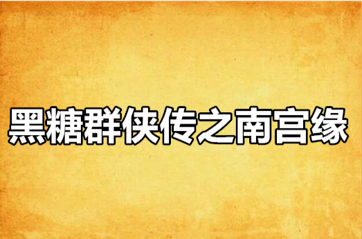 黑糖群侠传之南宫缘 黑糖群侠传之南宫缘