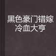 黑色豪门:错嫁冷血大亨 黑色豪门:错嫁冷血大亨