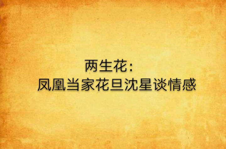 两生花:凤凰当家花旦沈星谈情感 两生花:凤凰当家花旦沈星谈情感