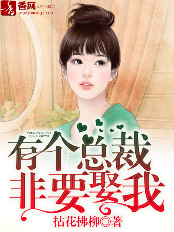 有个总裁非要娶我 有个总裁非要娶我