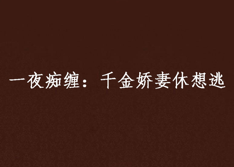 一夜痴缠:千金娇妻休想逃 一夜痴缠:千金娇妻休想逃
